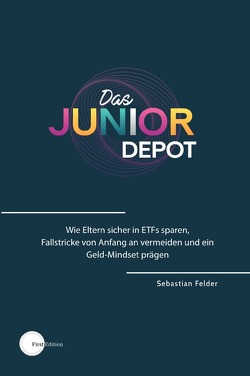 Das Junior Depot: Wie Eltern sicher in ETFs sparen, Fallstricke von Anfang an vermeiden und ein Geld-Mindset prägen von Felder,  Sebastian