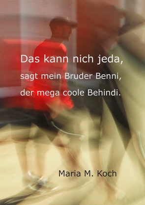 Das kann nich jeda, sagt mein Bruder Benni, der mega coole Behindi. von Koch,  Maria M.