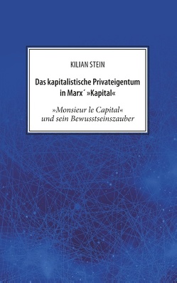Das kapitalistische Privateigentum in Marx´ Kapital von Stein,  Kilian