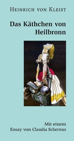 Das Käthchen von Heilbronn oder Die Feuerprobe. Ein großes historisches Ritterschauspiel von Kleist,  Heinrich von, Schernus,  Claudia, Steier,  Matthias