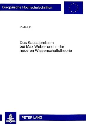 Das Kausalproblem bei Max Weber und in der neueren Wissenschaftstheorie von Oh,  In-Je