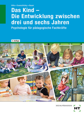 Das Kind – Die Entwicklung zwischen drei und sechs Jahren von Bauer,  Agnes, Dr. Hille,  Katrin, Evanschitzky,  Petra