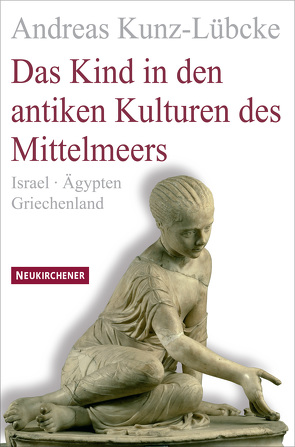 Das Kind in den antiken Kulturen des Mittelmeers von Kunz-Lübcke,  Andreas