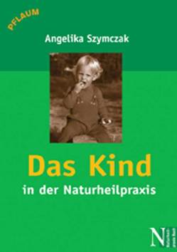 Das Kind in der Naturheilkunde von Szymczak,  Angelika