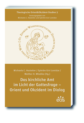 Das kirchliche Amt im Licht der Gottesfrage – Orient und Okzident im Dialog von Hastetter,  Michaela C., Lomidze,  Ephräm Givi, Wladika,  Walther H.