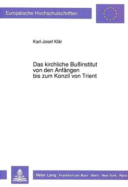 Das kirchliche Bußinstitut von den Anfängen bis zum Konzil von Trient von Klär,  Karl-Josef