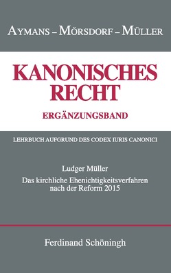 Das kirchliche Ehenichtigkeitsverfahren nach der Reform von 2015 von Aymans,  Winfried, Müller,  Ludger