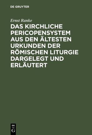 Das Kirchliche Pericopensystem aus den ältesten Urkunden der Römischen Liturgie dargelegt und erläutert von Nitzsch,  ..., Ranke,  Ernst