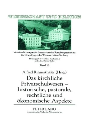 Das kirchliche Privatschulwesen – historische, pastorale, rechtliche und ökonomische Aspekte von Rinnerthaler,  Alfred