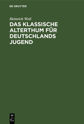 Das Klassische Alterthum für Deutschlands Jugend von Weil,  Heinrich