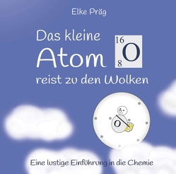 Das kleine Atom O. reist zu den Wolken von Präg,  Elke