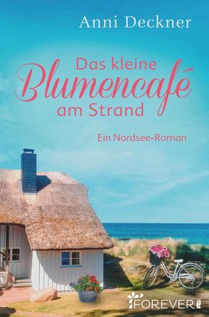 Das kleine Blumencafé am Strand (Ein Nordsee-Roman 7) von Deckner,  Anni
