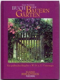 Das kleine Buch der Bauerngärten – Ein praktischer Ratgeber von Unterweger,  Ursula, Unterweger,  Wolf-Dietmar