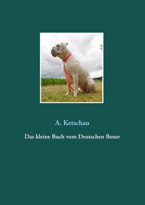 Das kleine Buch vom Deutschen Boxer von Ketschau,  A.