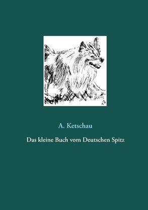 Das kleine Buch vom Deutschen Spitz von Ketschau,  A.