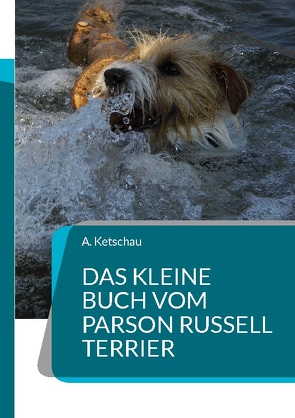 Das kleine Buch vom Parson Russell Terrier von Ketschau,  A.