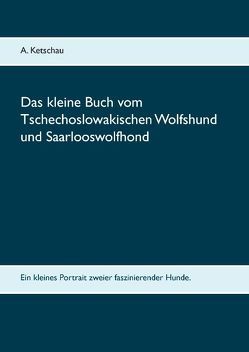 Das kleine Buch vom Tschechoslowakischen Wolfshund und Saarlooswolfhond von Ketschau,  A.
