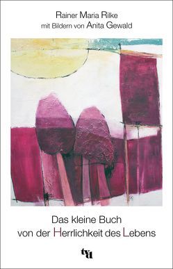 Das kleine Buch von der Herrlichkeit des Lebens von Gewald,  Anita, Rilke,  Rainer Maria