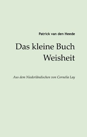 Das kleine Buch Weisheit von Heede,  Patrick van den, Lay,  Cornelia