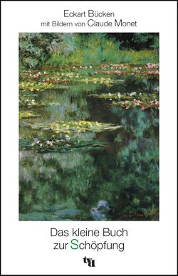 Das kleine Buch zur Schöpfung von Bücken,  Eckart, Monet,  Claude