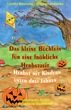 Das kleine Büchlein für eine fröhliche Herbstzeit – Herbst mit Kindern unter drei Jahren von Baumann,  Christa, Janetzko,  Stephen