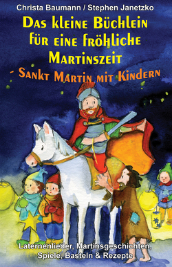 Das kleine Büchlein für eine fröhliche Martinszeit – Sankt Martin mit Kindern von Baumann,  Christa, Janetzko,  Stephen