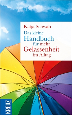 Das kleine Handbuch für mehr Gelassenheit im Alltag von Schwab,  Katja