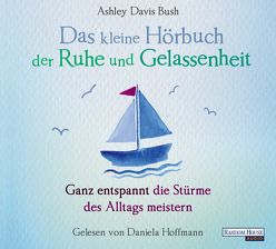 Das kleine Hör-Buch der Ruhe und Gelassenheit von Davis Bush,  Ashley, Hoffmann,  Daniela, Weingart,  Karin