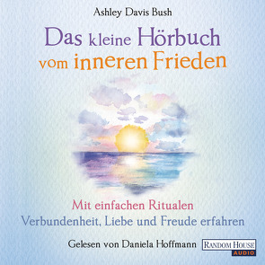 Das kleine Hör-Buch vom inneren Frieden von Davis Bush,  Ashley, Hoffmann,  Daniela, Weingart,  Karin