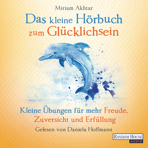 Das kleine Hör-Buch zum Glücklichsein von Akhtar,  Miriam, Hoffmann,  Daniela