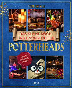 Das kleine Koch- und Backbuch für Potterheads – Das inoffizielle Harry Potter Koch- und Backbuch von Grimm,  Tom