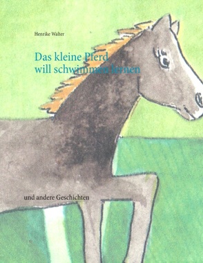 Das kleine Pferd will schwimmen lernen von Walter,  Henrike