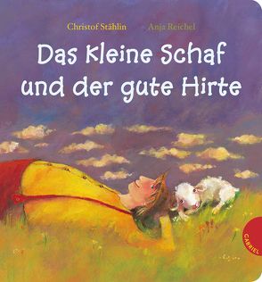 Das kleine Schaf und der gute Hirte von Reichel,  Anja, Stählin,  Christof