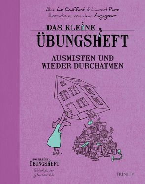 Das kleine Übungsheft – Ausmisten und wieder durchatmen von le Guiffant,  Alice, Pare,  Laurent