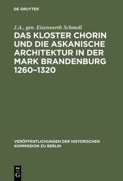 Das Kloster Chorin und die askanische Architektur in der Mark Brandenburg 1260–1320 von Schmoll,  J A (gen. Eisenwerth)