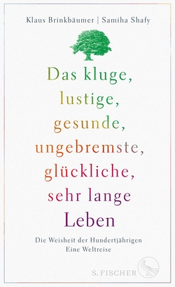 Das kluge, lustige, gesunde, ungebremste, glückliche, sehr lange Leben von Brinkbäumer,  Klaus, Shafy,  Samiha