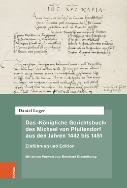 Das ‚Königliche Gerichtsbuch‘ des Michael von Pfullendorf aus den Jahren 1442 bis 1451 – Zu den Anfängen des Kammergerichts am römisch-deutschen Königshof von Luger,  Daniel