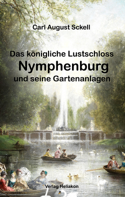 Das königliche Lustschloss Nymphenburg und seinen Gartenanlagen von Sckell,  Carl August