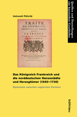 Das Königreich Frankreich und die norddeutschen Hansestädte und Herzogtümer (1650-1730) von Félicité,  Indravati