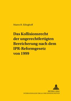 Das Kollisionsrecht der ungerechtfertigten Bereicherung nach dem IPR-Reformgesetz von 1999 von Eilinghoff,  Maren