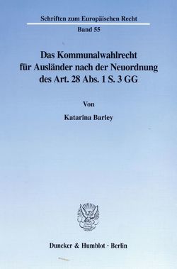 Das Kommunalwahlrecht für Ausländer nach der Neuordnung des Art. 28 Abs. 1 S. 3 GG. von Barley,  Katarina
