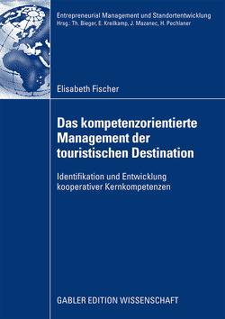 Das kompetenzorientierte Management der touristischen Destination von Fischer,  Elisabeth, Pechlaner,  Prof. Dr. Harald