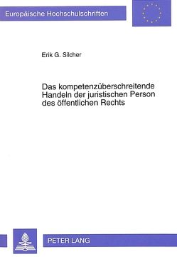 Das kompetenzüberschreitende Handeln der juristischen Person des öffentlichen Rechts von Silcher,  Erik