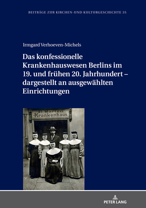 Das konfessionelle Krankenhauswesen Berlins im 19. und frühen 20. Jahrhundert – dargestellt an ausgewählten Einrichtungen von Verhoeven-Michels,  Irmgard