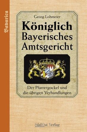 Das Königlich Bayerische Amtsgericht / Königlich Bayerisches Amtsgericht von Lohmeier,  Georg
