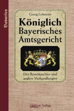 Das Königlich Bayerische Amtsgericht / Königlich Bayerisches Amtsgericht von Lohmeier,  Georg