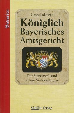 Das Königlich Bayerische Amtsgericht / Königlich Bayerisches Amtsgericht von Lohmeier,  Georg