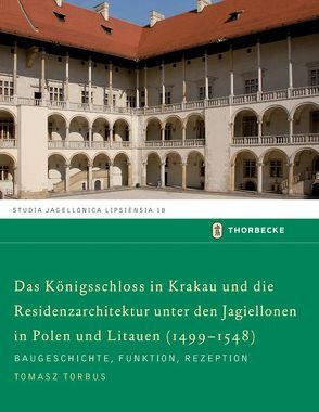 Das Königschloss in Krakau und die Residenzarchitektur unter den Jagiellonen in Polen und Litauren (1499-1548) von Torbus,  Tomasz