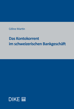 Das Kontokorrent im schweizerischen Bankgeschäft von Martin,  Céline