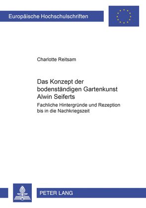 Das Konzept der «bodenständigen Gartenkunst» Alwin Seiferts von Reitsam,  Charlotte